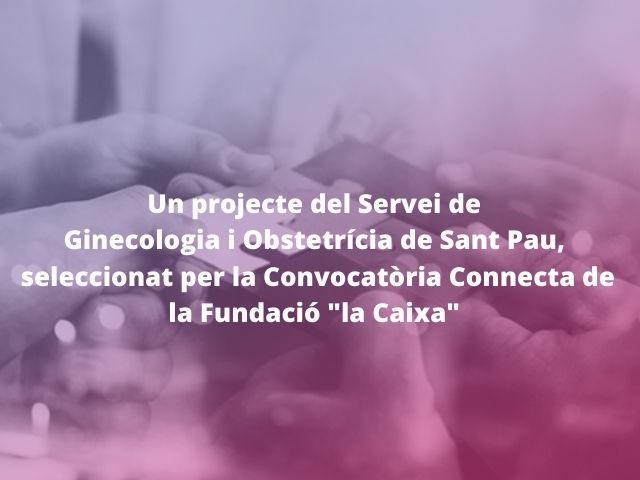 Un projecte dels serveis de Ginecologia i Obstetrícia i Psiquiatria de Sant Pau, seleccionat per la Convocatòria Connecta de la Fundació “la Caixa”