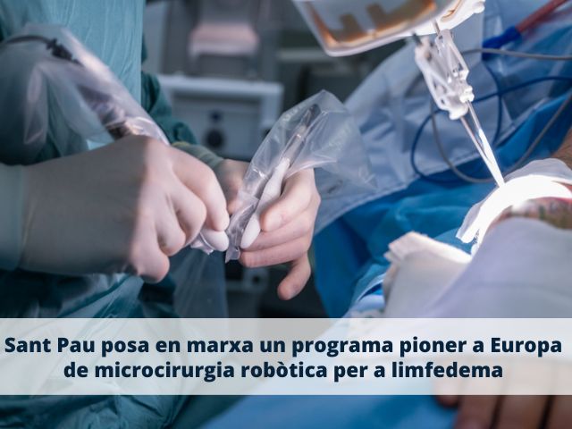 Sant Pau posa en marxa un programa pioner a Europa  de microcirurgia robòtica per a limfedema