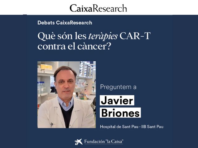 El Dr. Javier Briones parlarà de les teràpies CAR-T contra el càncer en els Debats CaixaResearch