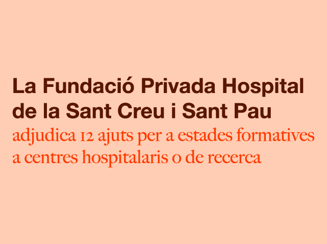 La Fundació Privada Hospital de la Sant Creu i Sant Pau adjudica 12 ajuts per a estades formatives a centres hospitalaris o de recerca