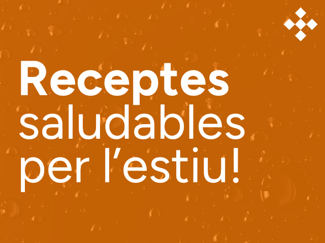 Receptes per a gaudir un estiu saludable!